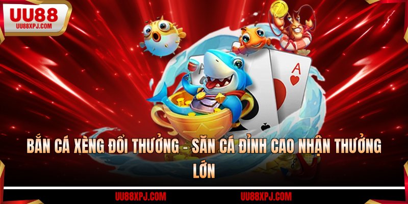 bắn cá xèng đổi thưởng
