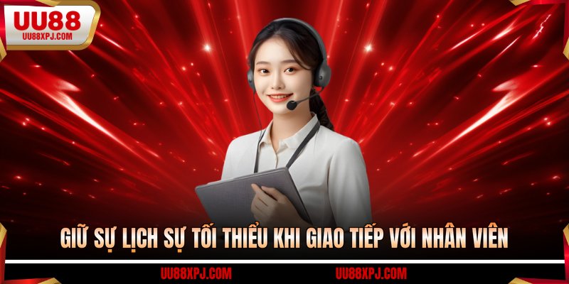 Giữ sự lịch sự tối thiểu khi giao tiếp với nhân viên