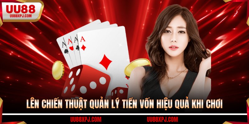 Lên chiến thuật quản lý tiền vốn hiệu quả khi chơi