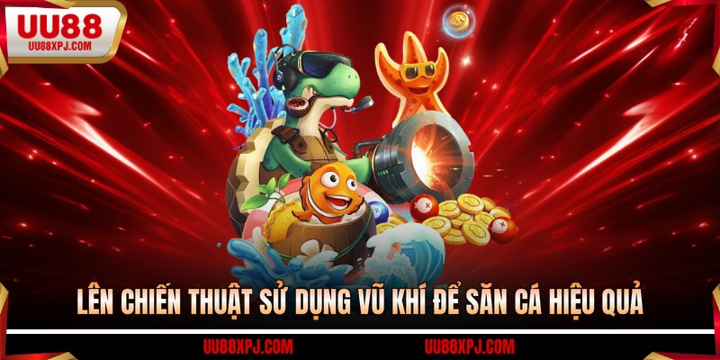 Lên chiến thuật sử dụng vũ khí để săn cá hiệu quả