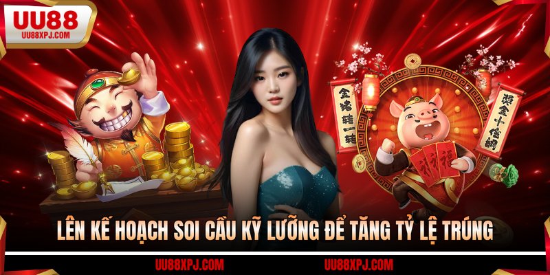 Lên kế hoạch soi cầu kỹ lưỡng để tăng tỷ lệ trúng