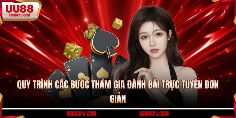 Quy trình các bước tham gia đánh bài trực tuyến đơn giản
