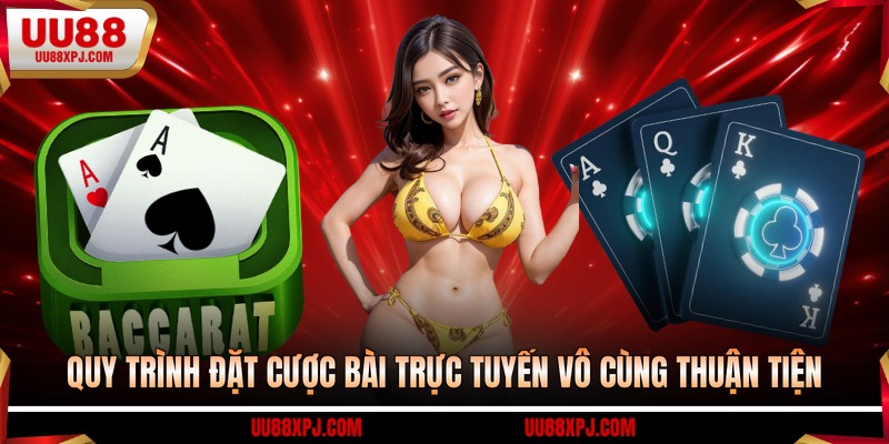 Quy trình đặt cược bài trực tuyến vô cùng thuận tiện