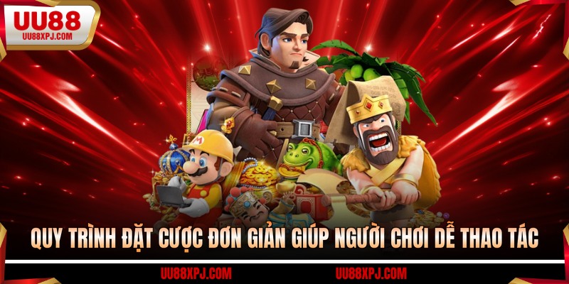 Quy trình đặt cược đơn giản giúp người chơi dễ thao tác