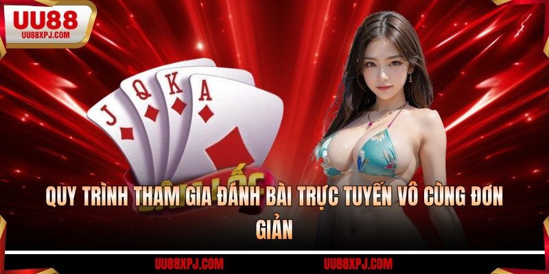 Quy trình tham gia đánh bài trực tuyến vô cùng đơn giản