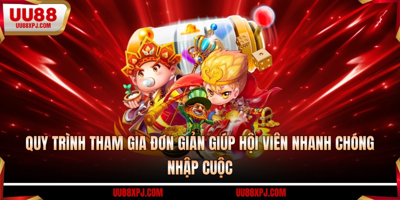 Quy trình tham gia đơn giản giúp hội viên nhanh chóng nhập cuộc