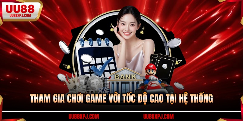 Tham gia chơi game với tốc độ cao tại hệ thống