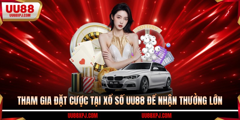 Tham gia đặt cược tại xổ số UU88 để nhận thưởng lớn