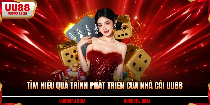 Tìm hiểu quá trình phát triển của nhà cái UU88
